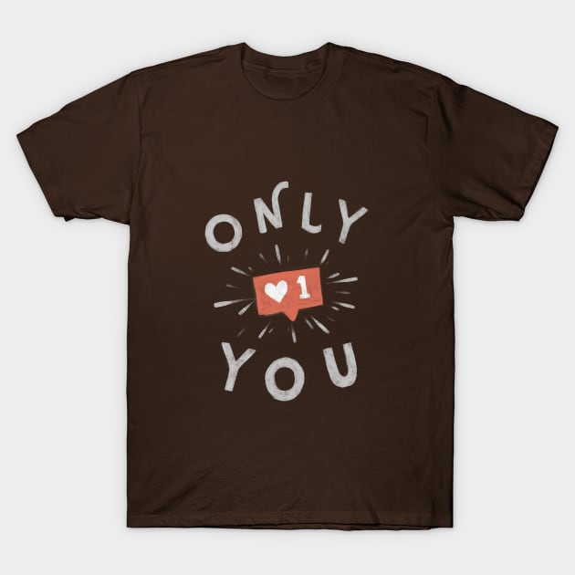 Only You ! T-Shirt by typehandsupply